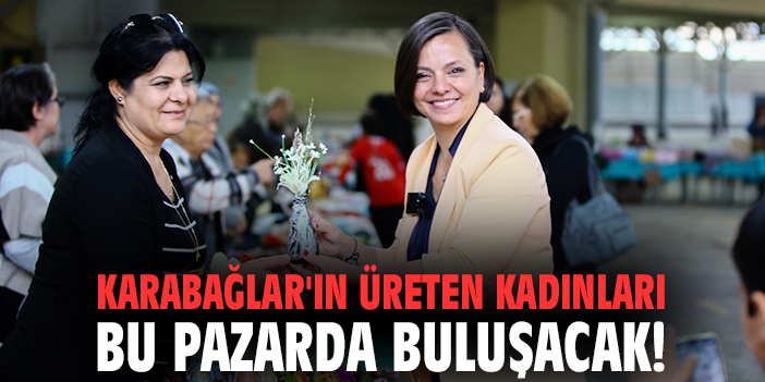 Karabağlar'ın üreten kadınları bu pazarda buluşacak!