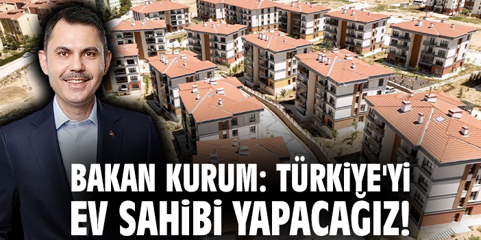 Bakan Kurum: Türkiye'yi ev sahibi yapacağız