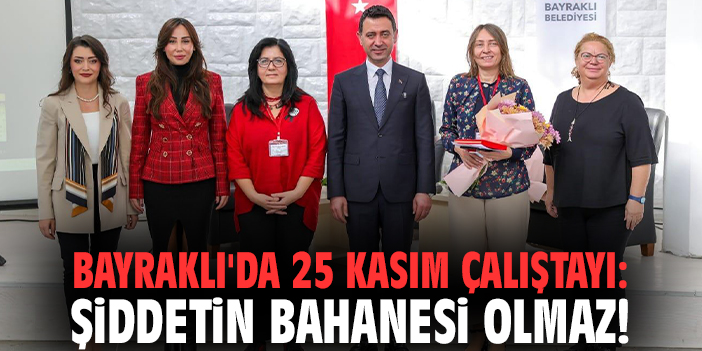 Bayraklı'da 25 Kasım çalıştayı: Şiddetin bahanesi olmaz!