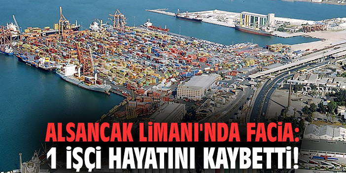 Alsancak Limanı'nda facia: 1 işçi hayatını kaybetti!