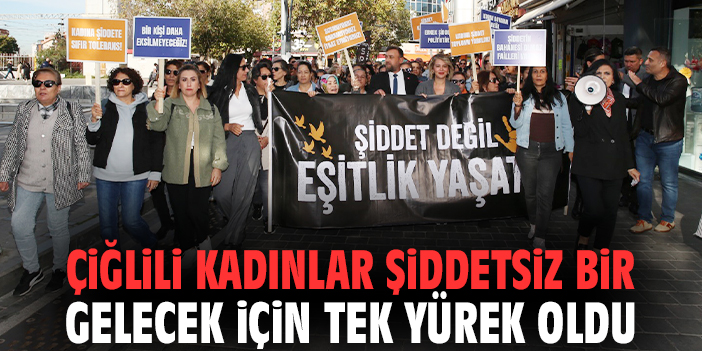 Çiğlili kadınlar şiddetsiz bir gelecek için tek yürek oldu