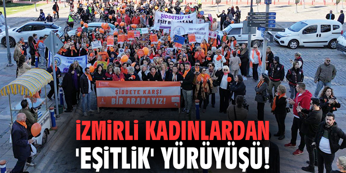 İzmirli kadınlardan 'eşitlik' yürüyüşü!