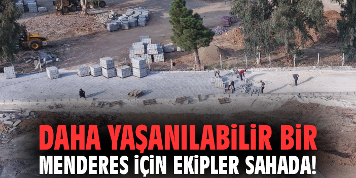 Daha yaşanılabilir bir Menderes için ekipler sahada!