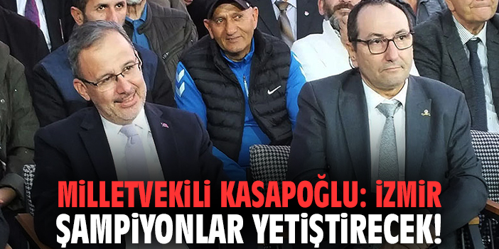 Milletvekili Kasapoğlu:  İzmir şampiyonlar yetiştirecek!