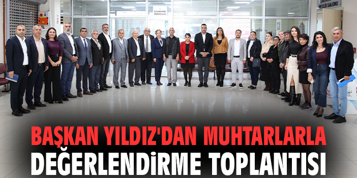 Başkan Yıldız'dan muhtarlarla değerlendirme toplantısı