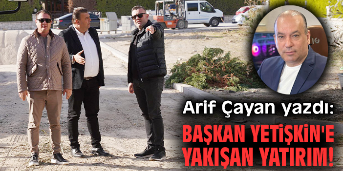 Başkan Yetişkin'e yakışan yatırım!