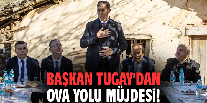Başkan Tugay'dan ova yolu müjdesi!