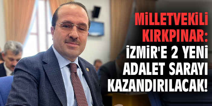 Milletvekili Kırkpınar: İzmir'e 2 yeni Adalet Sarayı kazandırılacak!