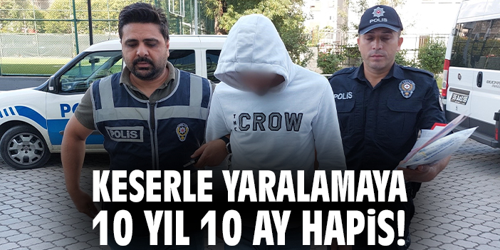 Keserle yaralamaya 10 yıl 10 ay hapis!