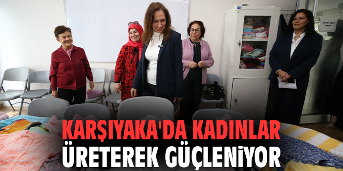 Karşıyaka'da kadınlar üreterek güçleniyor