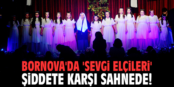 Bornova'da 'Sevgi Elçileri' şiddete karşı sahnede!