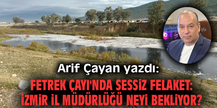 Fetrek Çayı'nda sessiz felaket: İzmir İl Müdürlüğü neyi bekliyor?