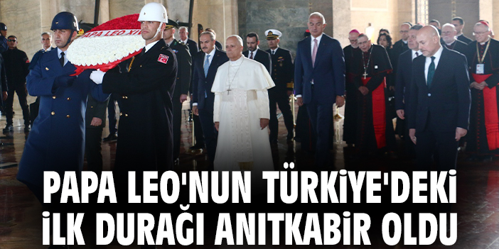 Papa Leo'nun Türkiye'deki ilk durağı Anıtkabir oldu