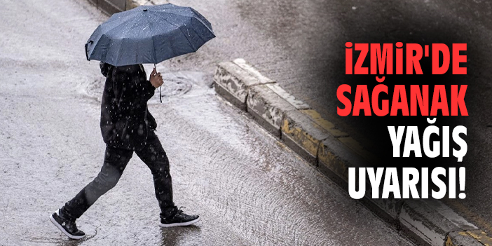 İzmir'de sağanak yağış uyarısı!