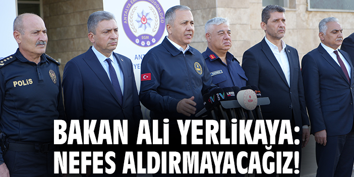 Bakan Ali Yerlikaya: Nefes aldırmayacağız!