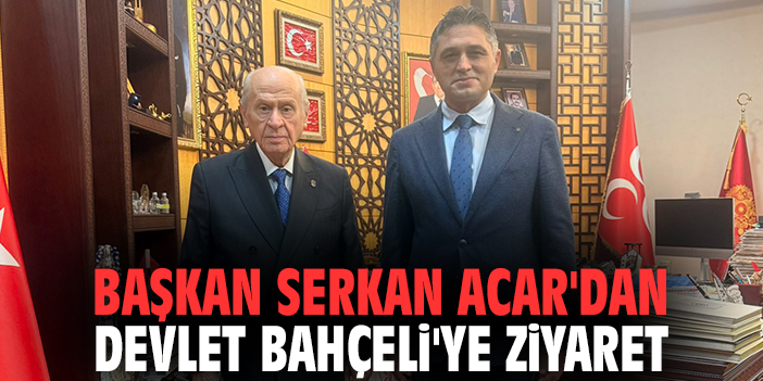 Başkan Serkan Acar'dan Devlet Bahçeli'ye ziyaret