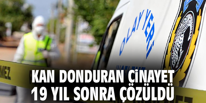 Kan donduran cinayet 19 yıl sonra çözüldü