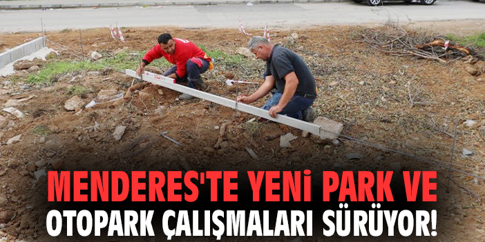 Menderes'te yeni park ve otopark çalışmaları sürüyor!