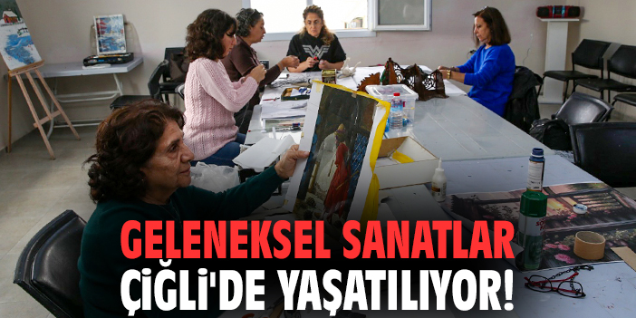 Geleneksel sanatlar Çiğli'de yaşatılıyor!
