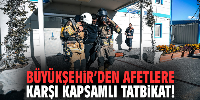 Büyükşehir'den afetlere karşı kapsamlı tatbikat