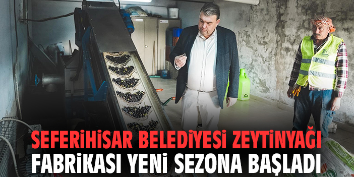 Seferihisar Belediyesi Zeytinyağı Fabrikası yeni sezona başladı