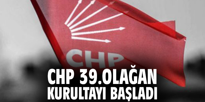 CHP 39. Olağan Kurultayı başladı!