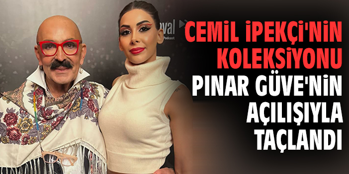 Cemil İpekçi'nin koleksiyonu Pınar Güve'nin açılışıyla taçlandı