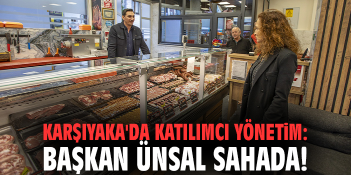 Karşıyaka'da katılımcı yönetim: Başkan Ünsal sahada!