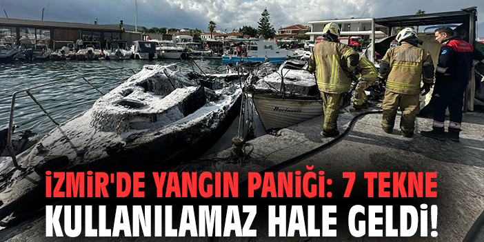 İzmir'de yangın paniği: 7 tekne kullanılamaz hale geldi!