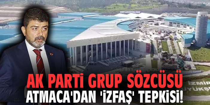 AK Parti Grup Sözcüsü Atmaca'dan 'İZFAŞ' tepkisi!