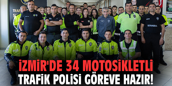 İzmir'de 34 motosikletli trafik polisi göreve hazır!