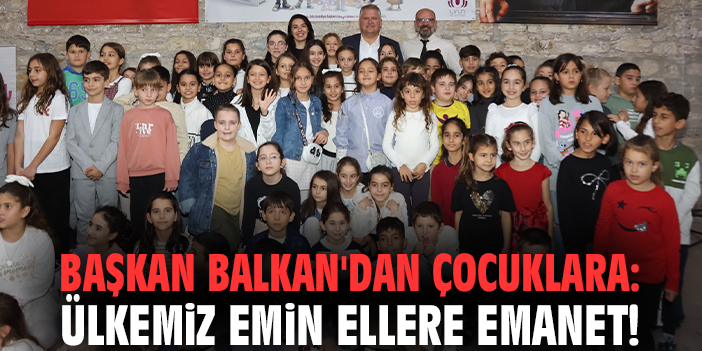 Başkan Balkan'dan çocuklara: Ülkemiz emin ellere emanet!