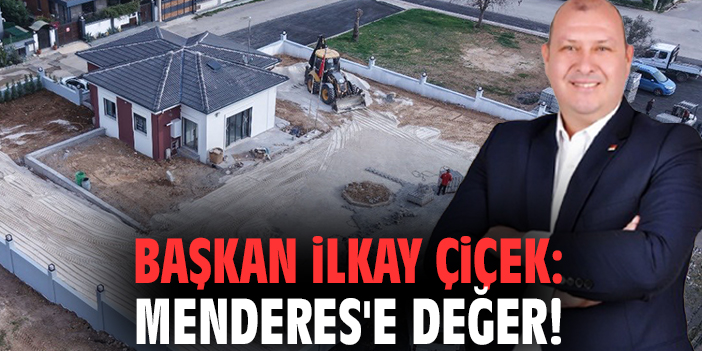 Başkan İlkay Çiçek: Menderes'e değer!