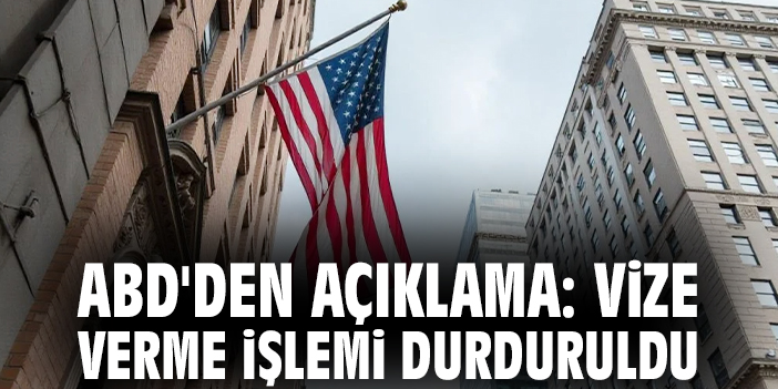 ABD'den açıklama: Vize verme işlemi durduruldu