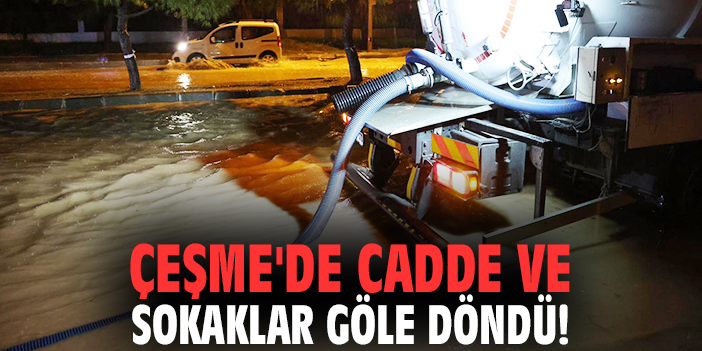 Çeşme'de cadde ve sokaklar göle döndü!