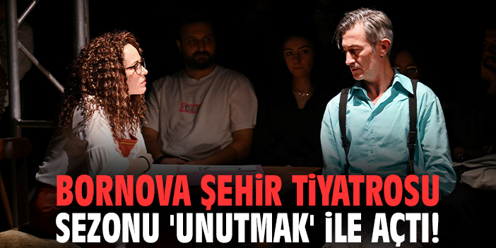 Bornova Şehir Tiyatrosu sezonu 'Unutmak' ile açtı!