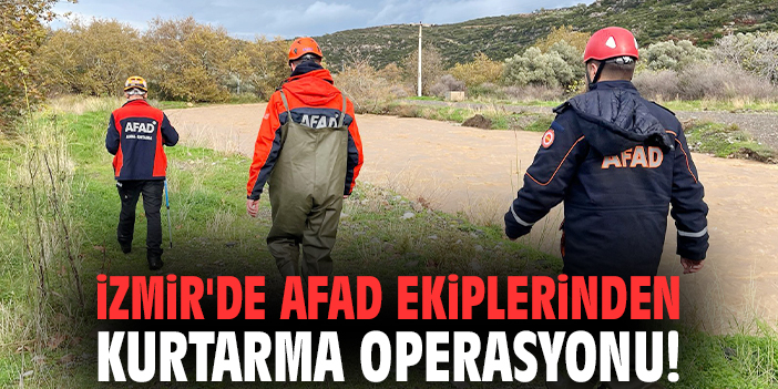 İzmir'de AFAD ekiplerinden kurtarma operasyonu!