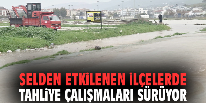 Selden etkilenen ilçelerde tahliye çalışmaları sürüyor