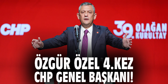Özgür Özel 4.kez CHP Genel Başkanı!