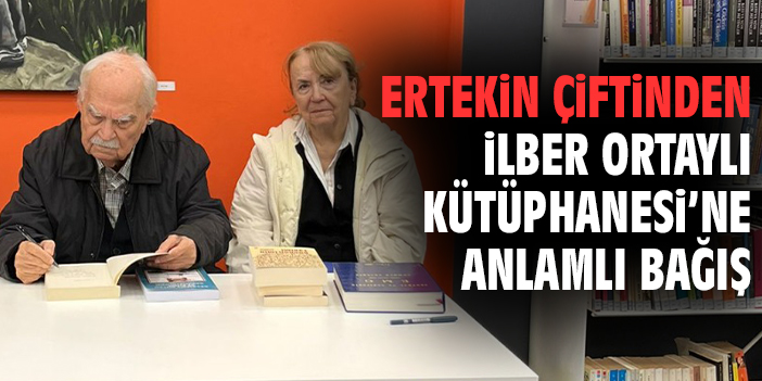 Ertekin çiftinden İlber Ortaylı Kütüphanesi’ne anlamlı bağış
