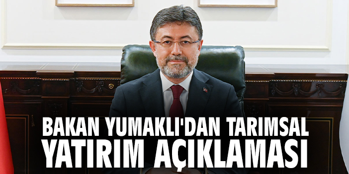 Bakan Yumaklı'dan tarımsal yatırım açıklaması