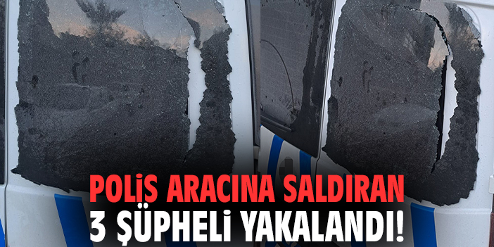 Polis aracına saldıran 3 şüpheli yakalandı!