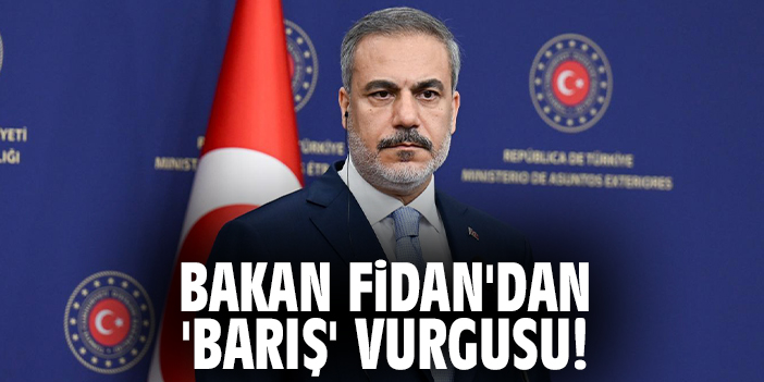 Bakan Fidan'dan 'Barış' vurgusu!