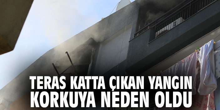 Teras katta çıkan yangın korkuya neden oldu