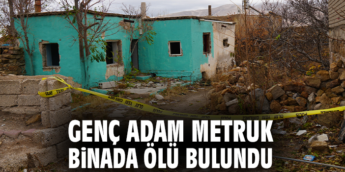 Genç adam metruk binada ölü bulundu