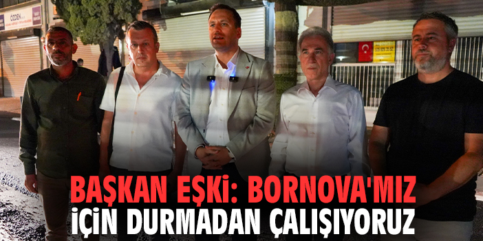 Başkan Ömer Eşki: Bornova'mız için durmadan çalışıyoruz