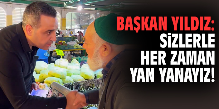Başkan Yıldız: Sizlerle her zaman yan yanayız!