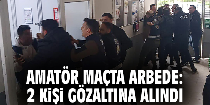 Amatör maçta arbede: 2 kişi gözaltına alındı