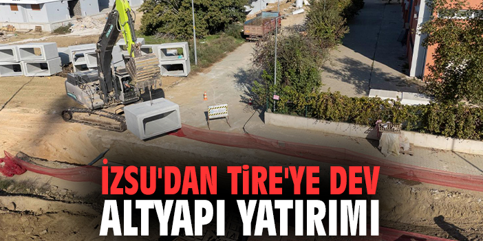 İZSU'dan Tire'ye dev altyapı yatırımı