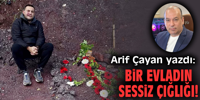 Bir evladın sessiz çığlığı!